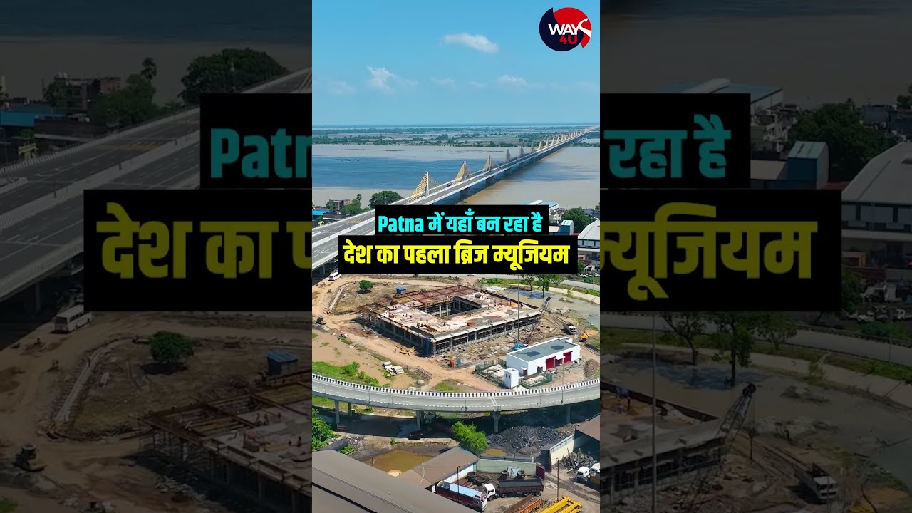 पटना में कच्ची दरगाह-बिदुपुर सिक्स लेन गंगा ब्रिज के पास बन रहा देश का पहला ब्रिज म्यूजियम